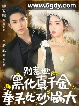 短剧 别惹她，黑化真千金拳头比砂锅大（80集） 熊安妮&amp;韦若辰 