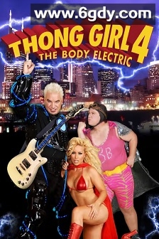 Thong Girl 4: The Body Electric(2010)HD高清迅雷网盘磁力下载