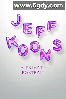 Jeff Koons. An Intimate Portrait(2023)HD高清迅雷网盘磁力下载